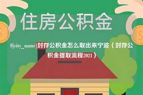 庆阳封存公积金怎么取出来宁波（封存公积金提取流程2021）